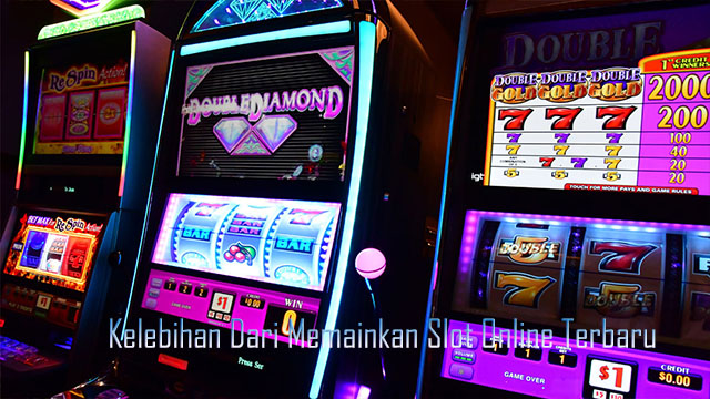 Kelebihan Dari Memainkan Slot Online Terbaru