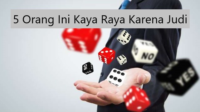 5 Orang Ini Kaya Raya Karena Judi